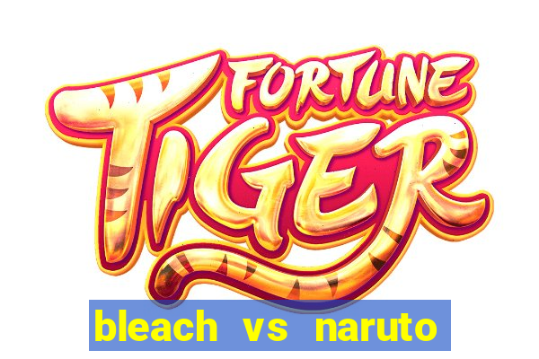 bleach vs naruto 2.6 jogos de luta